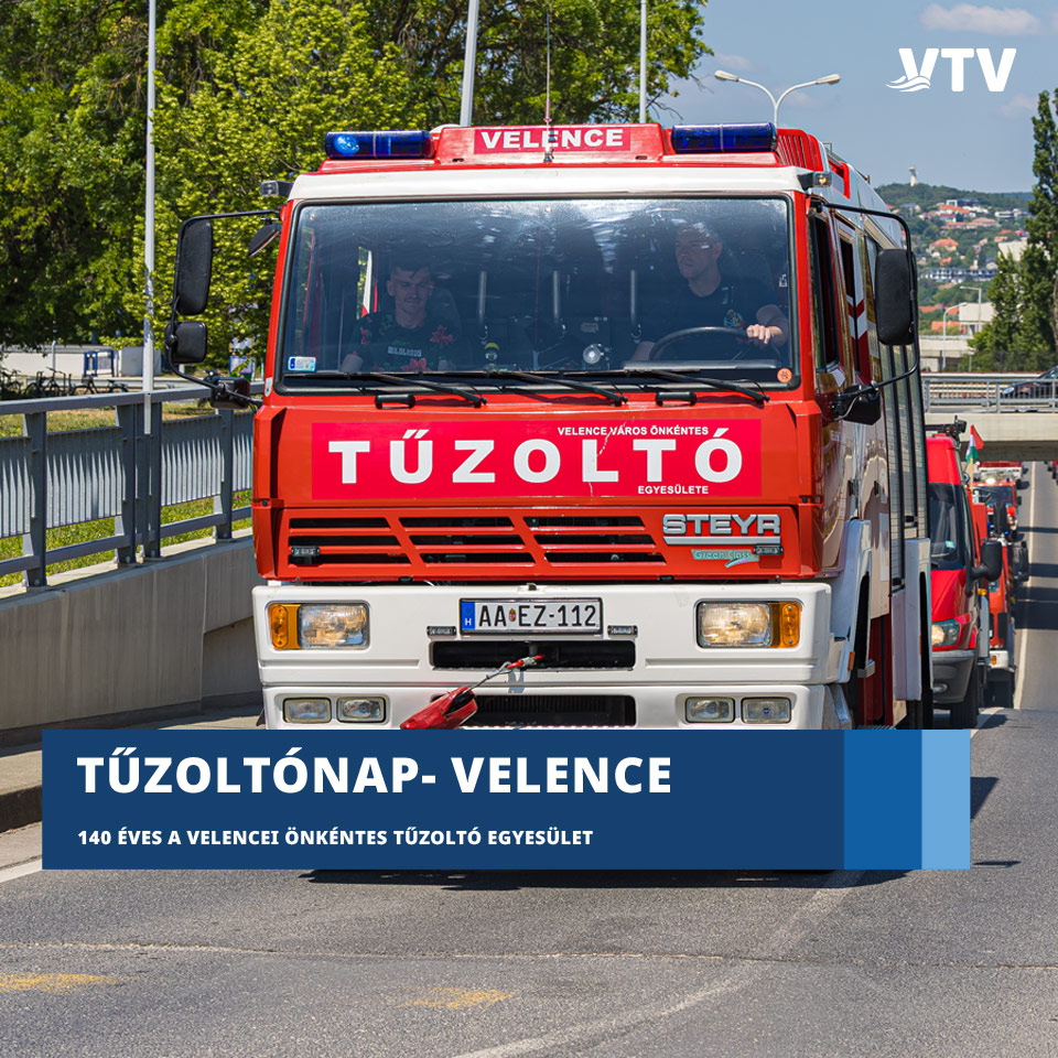 A közösség védelmében – 140 éves a VelenceiÖnkéntes Tűzoltó Egyesület